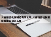 长空精密机械制造有限公司,长空精密机械制造有限公司怎么样