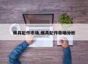 模具配件市场,模具配件市场分析