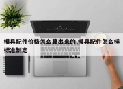 模具配件价格怎么算出来的,模具配件怎么样标准制定