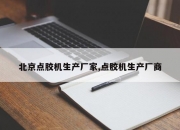 北京点胶机生产厂家,点胶机生产厂商