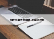 点胶手套大全图片,手套点胶机