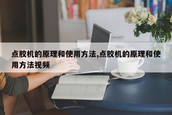 点胶机的原理和使用方法,点胶机的原理和使用方法视频