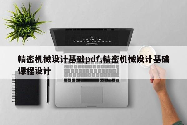精密机械设计基础pdf,精密机械设计基础课程设计